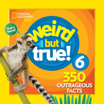 National Geographic Kids Weird But True! 6: 300 Outrageous Facts - Book #6 of the Weird But True