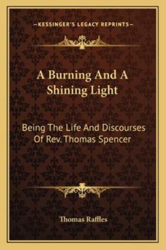 Paperback A Burning And A Shining Light: Being The Life And Discourses Of Rev. Thomas Spencer Book