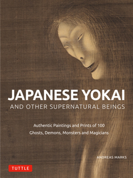 Hardcover Japanese Yokai and Other Supernatural Beings: Authentic Paintings and Prints of 100 Ghosts, Demons, Monsters and Magicians Book