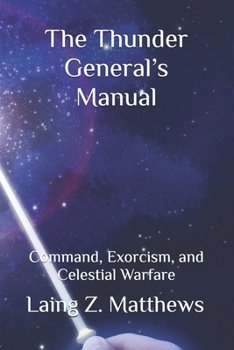Paperback The Thunder General's Manual: Command, Exorcism, and Celestial Warfare Book