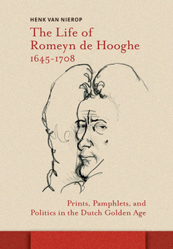 Hardcover The Life of Romeyn de Hooghe 1645-1708: Prints, Pamphlets, and Politics in the Dutch Golden Age Book