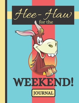 Hee-Haw For The Weekend! (JOURNAL): Super Cute Donkey Print Novelty Gift: Donkey Journal for Men, Women, Students, Office Workers