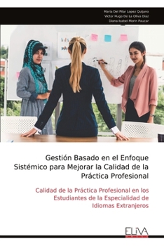 Gestión Basado en el Enfoque Sistémico para Mejorar la Calidad de la Práctica Profesional: Calidad de la Práctica Profesional en los Estudiantes de la ... de Idiomas Extranjeros (Spanish Edition)