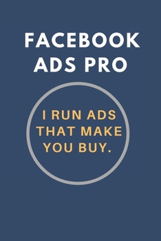 Paperback Facebook Ads Pro - I run Ads that make You buy: Journal Planner Notebook for Facebook Ads Pros's. inched 6x9 120 pages of lined paper Book