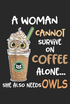 Paperback A Woman Can't Survive On Coffee Alone She Also... Needs Owls: A Woman Can't Survive On Coffee Alone She Also Needs Owls Journal/Notebook Blank Lined R Book