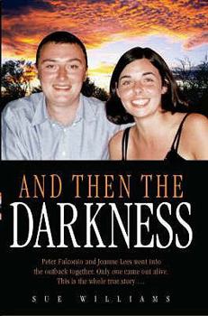 Hardcover And Then the Darkness: Peter Falconio and Joanne Lees Went Into the Outback Together, Only One Came Out Alive, This Is the Whole True Story Book