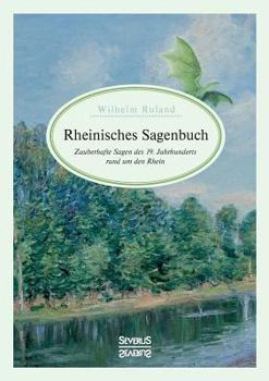 Paperback Rheinisches Sagenbuch: Zauberhafte Sagen des 19. Jahrhunderts rund um den Rhein [German] Book