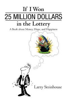 Paperback If I Won 25 Million Dollars in the Lottery: A Book about Money, Hope, and Happiness Book