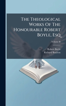 Hardcover The Theological Works Of The Honourable Robert Boyle, Esq Book