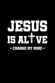 Jesus Is Alive Change My Mind: A5 (Handtaschenformat) Blanko Notizbuch oder Jesus Journal - Tagebuch Geschenkidee oder Witziges Weihnachtsgeschenk als Notizbuch für Männer und Frauen (German Edition)