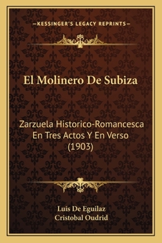 Paperback El Molinero De Subiza: Zarzuela Historico-Romancesca En Tres Actos Y En Verso (1903) [Spanish] Book