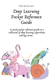 Paperback Deep Learning Pocket Reference Guide: A quick pocket reference guide to a collection of deep learning algorithms and key terms Book