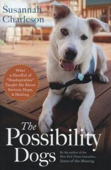 Hardcover The Possibility Dogs: What a Handful of "unadoptables" Taught Me about Service, Hope, and Healing Book