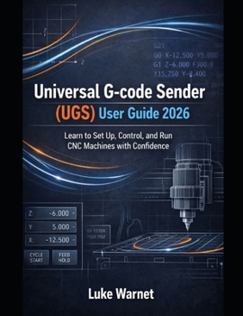 Paperback Universal G-code Sender (UGS) User Guide 2026: Learn to Set Up, Control, and Run CNC Machines with Confidence Book