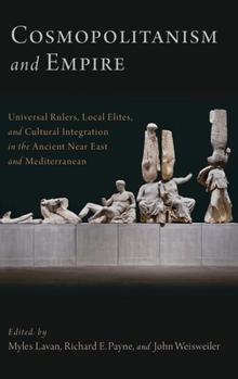 Hardcover Cosmopolitanism and Empire: Universal Rulers, Local Elites, and Cultural Integration in the Ancient Near East and Mediterranean Book