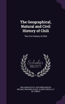 Hardcover The Geographical, Natural and Civil History of Chili: The Civil History of Chili Book