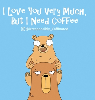 Hardcover I Love You Very Much, But I Need Coffee Book