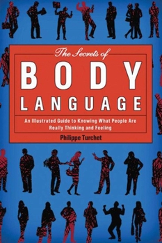 Paperback The Secrets of Body Language: An Illustrated Guide to Knowing What People Are Really Thinking and Feeling Book