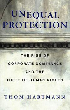Hardcover Unequal Protection: The Rise of Corporate Dominance and the Theft of Human Rights Book