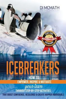 Paperback Icebreakers: How to Empower, Inspire and Motivate Your Team, Through Step-by-Step Activities That Boost Confidence, Resilience and Book