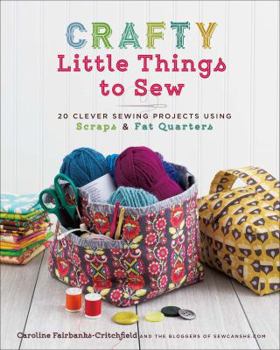 Paperback Crafty Little Things to Sew: 20 Clever Sewing Projects Using Scraps & Fat Quarters Book