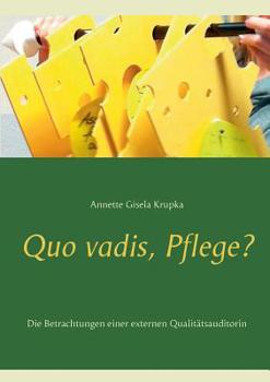 Paperback Quo vadis, Pflege?: Die Betrachtungen einer externen Qualitätsauditorin [German] Book