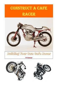 Paperback Construct a Cafe Racer: Building Your Own Cafe Racer Book