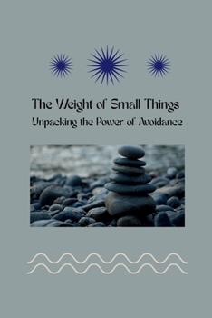 Paperback The Weight of Small Things: Unpacking the Power of Avoidance Book