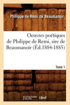 Paperback Oeuvres Poétiques de Philippe de Remi, Sire de Beaumanoir. Tome 1 (Éd.1884-1885) [French] Book