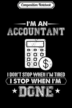 Composition Notebook: I'm An accountant I don't Stop When I tired  Journal/Notebook Blank Lined Ruled 6x9 100 Pages