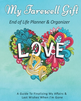Paperback My Farewell Gift: End of Life Planner & Organizer: A Guide To Finalizing My Affairs & Last Wishes When I'm Gone Book