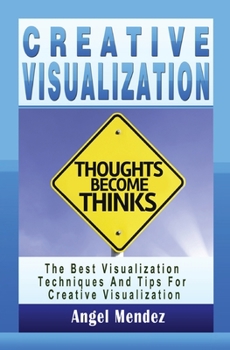 Paperback Creative Visualization: The Best Visualization Techniques And Tips For Creative Visualization Book