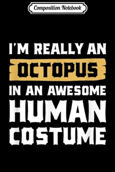 Composition Notebook: I'm Really An Octopus In An Awesome Human Costume Halloween  Journal/Notebook Blank Lined Ruled 6x9 100 Pages