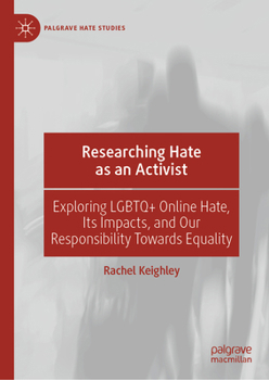 Hardcover Researching Hate as an Activist: Exploring LGBTQ+ Online Hate, Its Impacts, and Our Responsibility Towards Equality Book