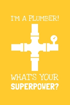 Paperback I'm A Plumber! What's Your Superpower?: Lined Journal, 100 Pages, 6 x 9, Blank Plumber Journal To Write In, Gift for Co-Workers, Colleagues, Boss, Fri Book