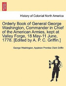 Paperback Orderly Book of General George Washington, Commander in Chief of the American Armies, Kept at Valley Forge, 18 May-11 June, 1778. [Edited by A. P. C. Book