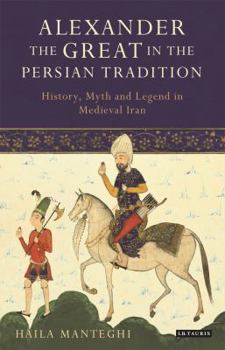 Hardcover Alexander the Great in the Persian Tradition: History, Myth and Legend in Medieval Iran Book