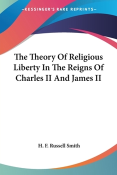 The Theory of Religious Liberty in the Reigns of Charles II and James II (Classic Reprint)