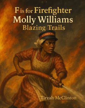 Paperback F is For Firefighter: Molly Williams Blazing Trails (ABCs of Excellence: Celebrating Black Pioneers. Volume 1) Book