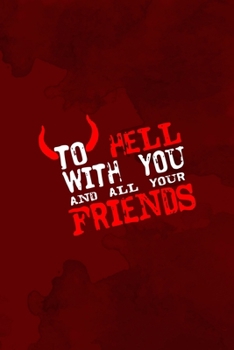 To Hell With You And All Your Friends: Notebook Journal Composition Blank Lined Diary Notepad 120 Pages Paperback Red Texture Hell