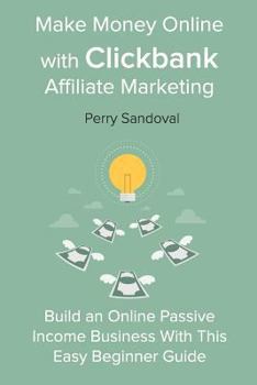 Paperback Make Money Online with Clickbank Affiliate Marketing: Build an Online Passive Income Business With This Easy Beginner Guide Book