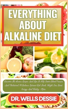 Paperback Everything about Alkaline Diet: Discover The Science, Recipes And Tips To Help Lower Blood Pressure And Cholesterol, Ph Balance, Nutrient-Rich Foods, [Large Print] Book