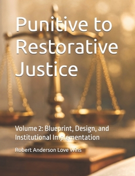 Paperback Punitive to Restorative Justice: Volume 2: Blueprint, Design, and Institutional Implementation Book