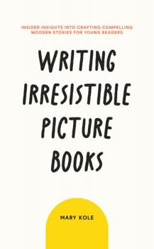 Paperback Writing Irresistible Picture Books: Insider Insights Into Crafting Compelling Modern Stories for Young Readers Book