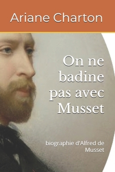On ne badine pas avec Musset: biographie d'Alfred de Musset (French Edition)