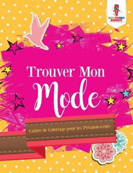 Paperback Trouver Mon Mode: Cahier de Coloriage pour les Préadolescents [French] Book