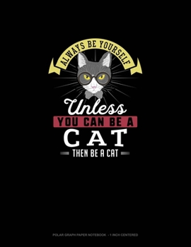 Paperback Always Be Yourself Unless You Can Be A Cat Then Be A Cat: Polar Graph Paper Notebook - 1 Inch Centered Book