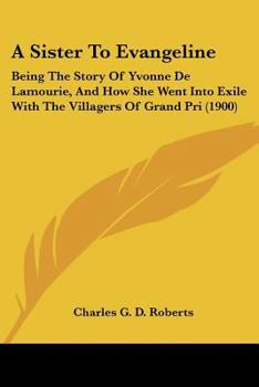 A Sister to Evangeline being the Story of Yvonne De Lamourie