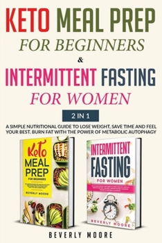 Paperback Keto Meal Prep for Beginners & Intermittent Fasting for Women: 2 in 1 A Simple Nutritional Guide to Lose Weight, Save Time and Feel Your Best. Burn Fa Book