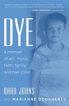 Dye: a memoir of art, music, faith, family and hair color